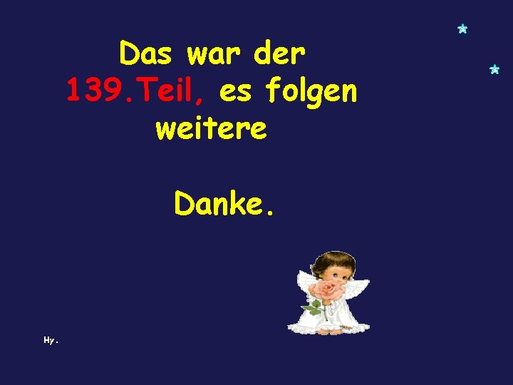 Das war der 139. Teil, es folgen weitere Danke. Hy. 