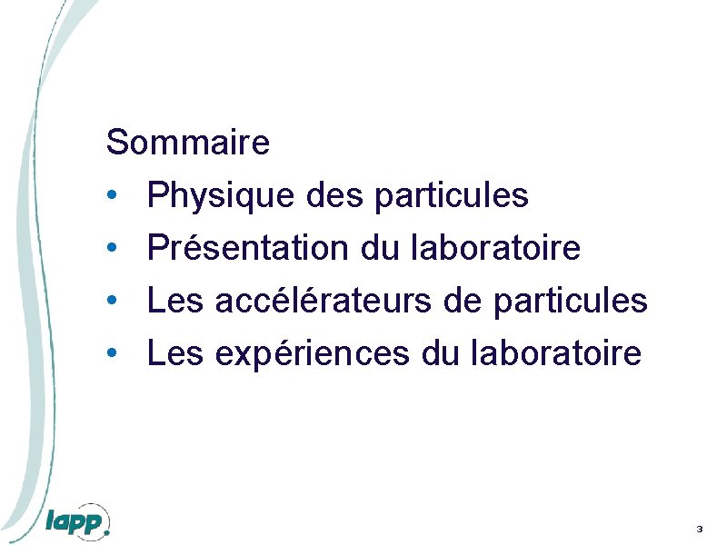 Sommaire • Physique des particules • Présentation du laboratoire • Les accélérateurs de particules Sommaire • Physique des particules • Présentation du laboratoire • Les accélérateurs de particules