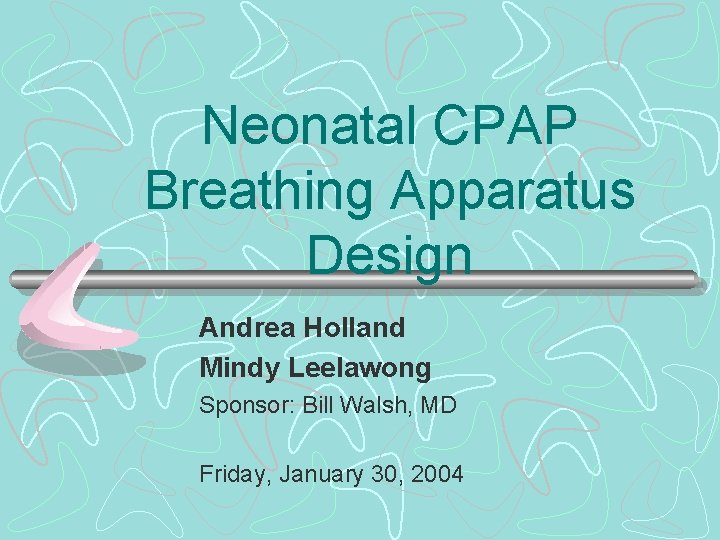 Neonatal CPAP Breathing Apparatus Design Andrea Holland Mindy Leelawong Sponsor: Bill Walsh, MD Friday,