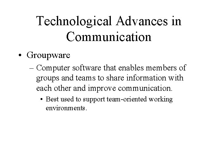 Technological Advances in Communication • Groupware – Computer software that enables members of groups