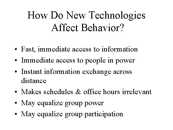 How Do New Technologies Affect Behavior? • Fast, immediate access to information • Immediate