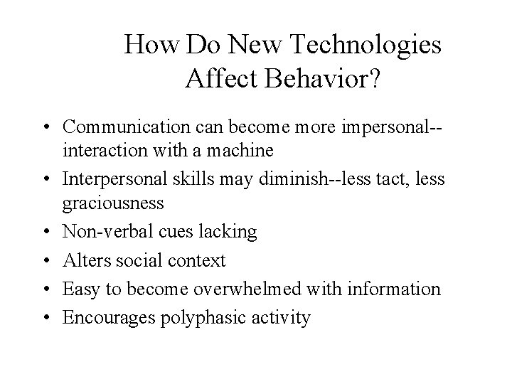 How Do New Technologies Affect Behavior? • Communication can become more impersonal-interaction with a