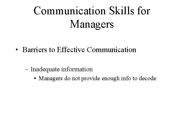 Communication Skills for Managers • Barriers to Effective Communication – Inadequate information • Managers