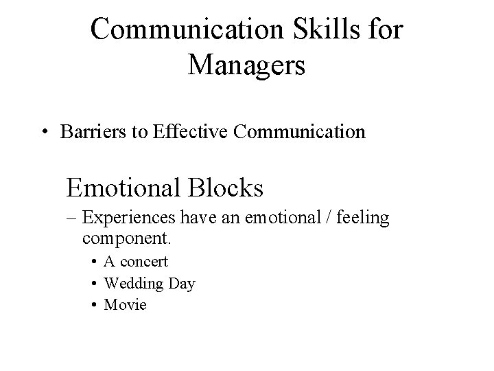 Communication Skills for Managers • Barriers to Effective Communication Emotional Blocks – Experiences have