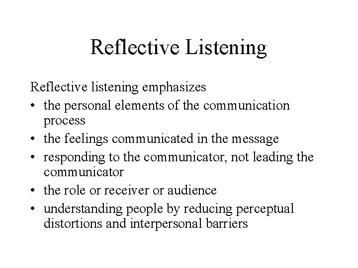 Reflective Listening Reflective listening emphasizes • the personal elements of the communication process •