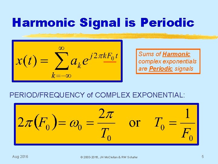 Harmonic Signal is Periodic Sums of Harmonic complex exponentials are Periodic signals PERIOD/FREQUENCY of