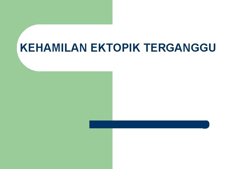 KEHAMILAN EKTOPIK TERGANGGU KEHAMILAN EKTOPIK TERGANGGU