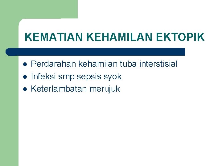 KEMATIAN KEHAMILAN EKTOPIK Perdarahan kehamilan tuba interstisial Infeksi smp sepsis syok Keterlambatan merujuk 