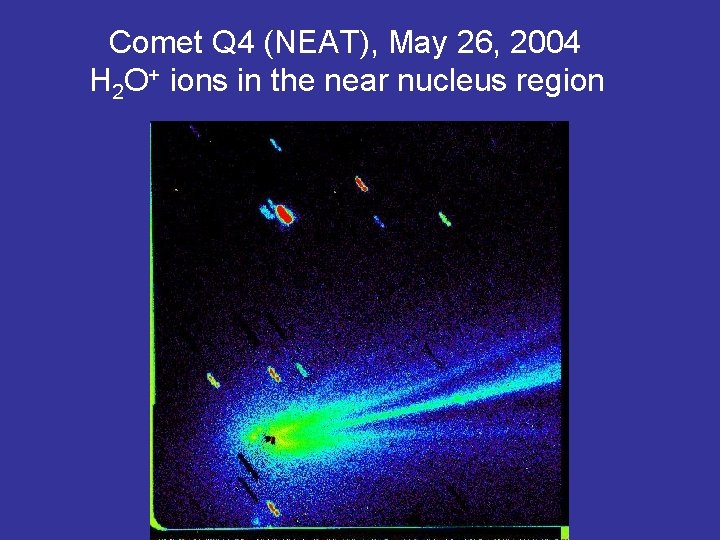 Comet Q 4 (NEAT), May 26, 2004 H 2 O+ ions in the near