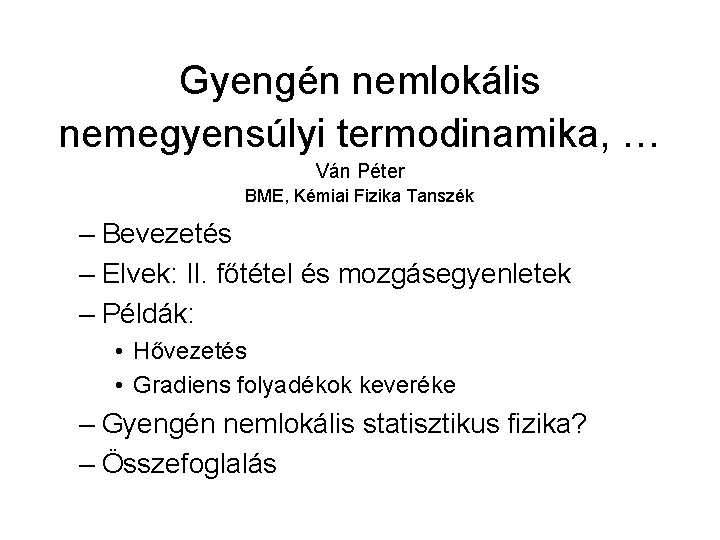 Gyengén nemlokális nemegyensúlyi termodinamika, … Ván Péter BME, Kémiai Fizika Tanszék – Bevezetés –