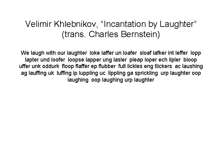 Velimir Khlebnikov, “Incantation by Laughter” (trans. Charles Bernstein) We laugh with our laughter loke laffer