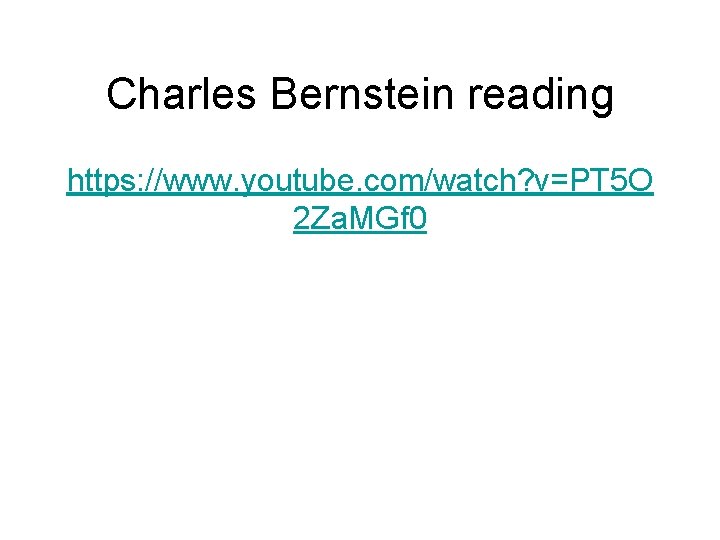 Charles Bernstein reading https: //www. youtube. com/watch? v=PT 5 O 2 Za. MGf 0