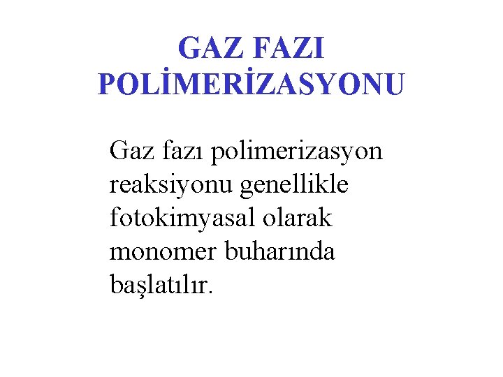 GAZ FAZI POLİMERİZASYONU Gaz fazı polimerizasyon reaksiyonu genellikle fotokimyasal olarak monomer buharında başlatılır. 