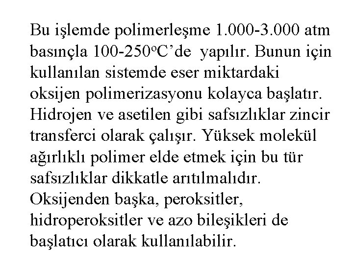 Bu işlemde polimerleşme 1. 000 -3. 000 atm basınçla 100 -250 o. C’de yapılır.