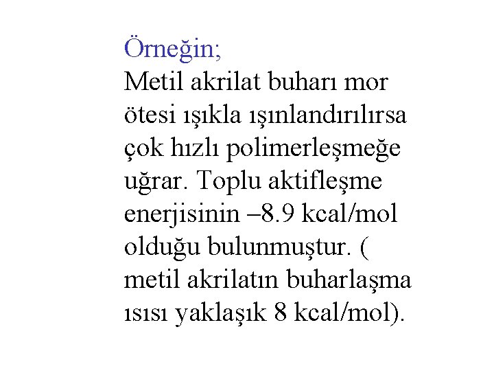 Örneğin; Metil akrilat buharı mor ötesi ışıkla ışınlandırılırsa çok hızlı polimerleşmeğe uğrar. Toplu aktifleşme