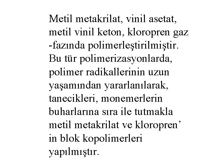 Metil metakrilat, vinil asetat, metil vinil keton, kloropren gaz -fazında polimerleştirilmiştir. Bu tür polimerizasyonlarda,