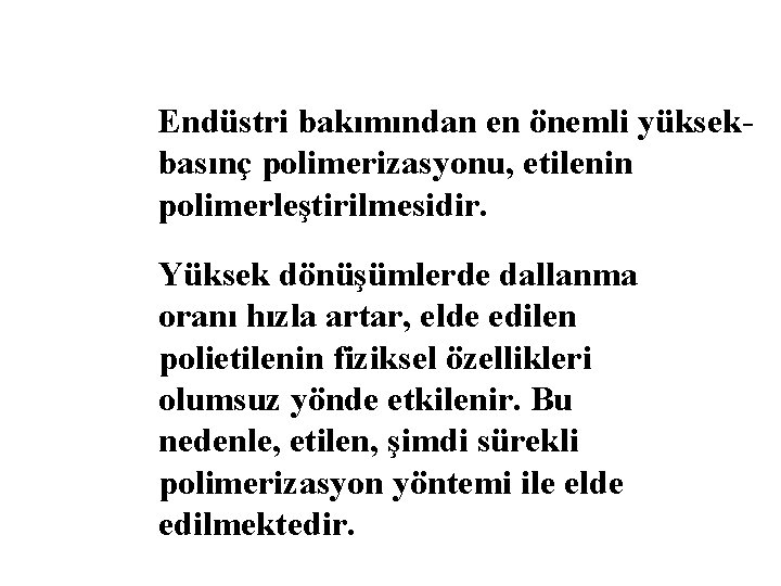 Endüstri bakımından en önemli yüksekbasınç polimerizasyonu, etilenin polimerleştirilmesidir. Yüksek dönüşümlerde dallanma oranı hızla artar,