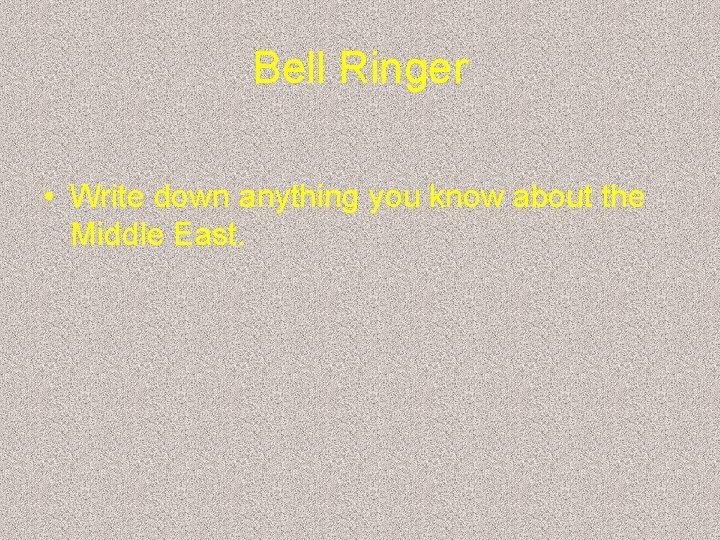 Bell Ringer • Write down anything you know about the Middle East. 