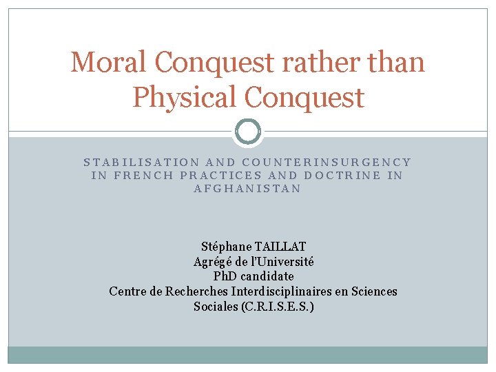 Moral Conquest rather than Physical Conquest STABILISATION AND COUNTERINSURGENCY IN FRENCH PRACTICES AND DOCTRINE