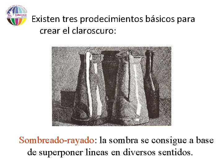 Existen tres prodecimientos básicos para crear el claroscuro: Sombreado-rayado: la sombra se consigue a