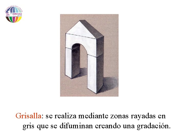 Grisalla: se realiza mediante zonas rayadas en gris que se difuminan creando una gradación.