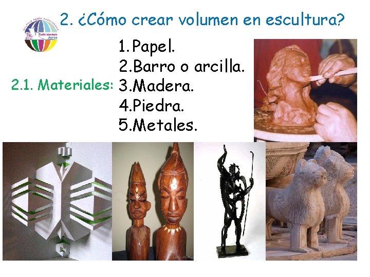 2. ¿Cómo crear volumen en escultura? 1. Papel. 2. Barro o arcilla. 2. 1.