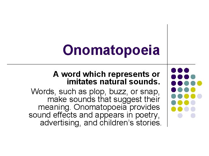 Onomatopoeia A word which represents or imitates natural sounds. Words, such as plop, buzz,