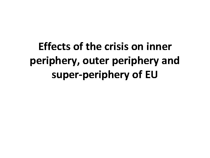 Effects of the crisis on inner periphery, outer periphery and super-periphery of EU 