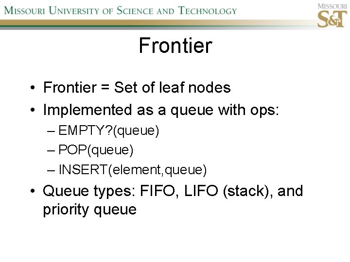 Frontier • Frontier = Set of leaf nodes • Implemented as a queue with