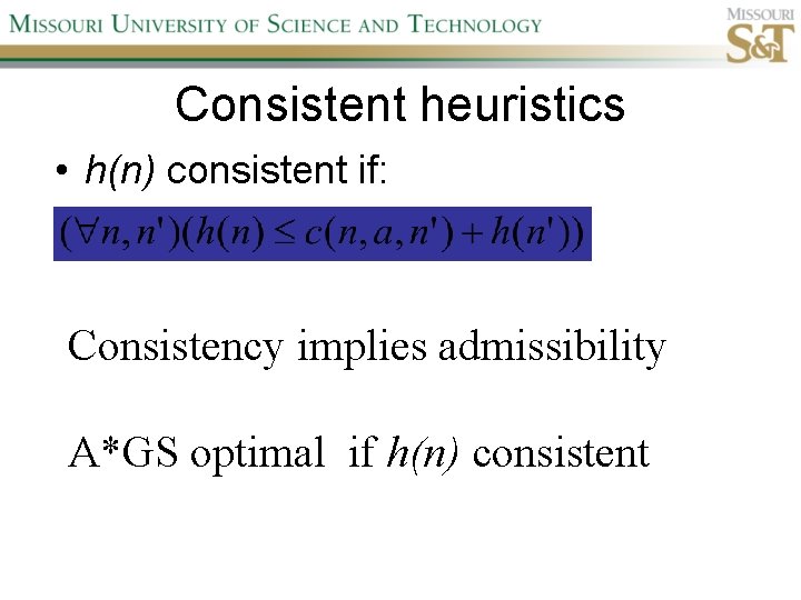 Consistent heuristics • h(n) consistent if: Consistency implies admissibility A*GS optimal if h(n) consistent