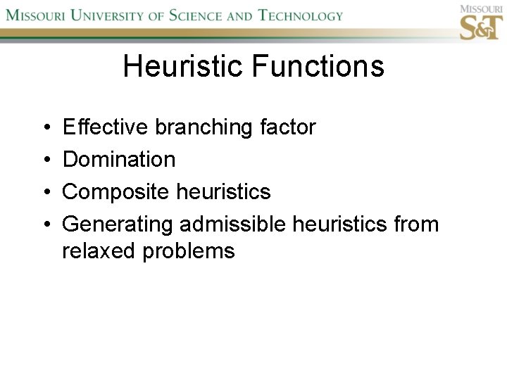 Heuristic Functions • • Effective branching factor Domination Composite heuristics Generating admissible heuristics from