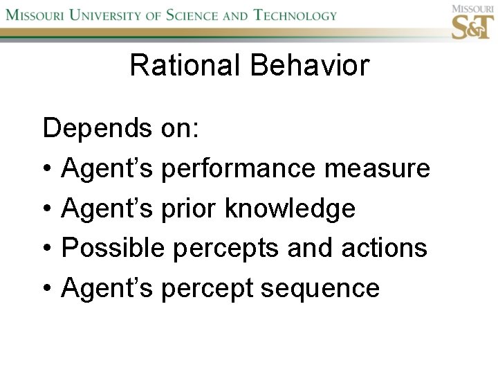 Rational Behavior Depends on: • Agent’s performance measure • Agent’s prior knowledge • Possible