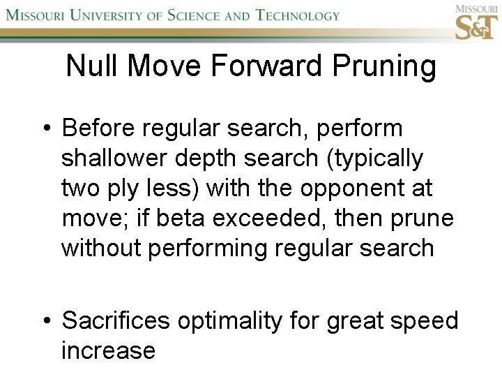 Null Move Forward Pruning • Before regular search, perform shallower depth search (typically two