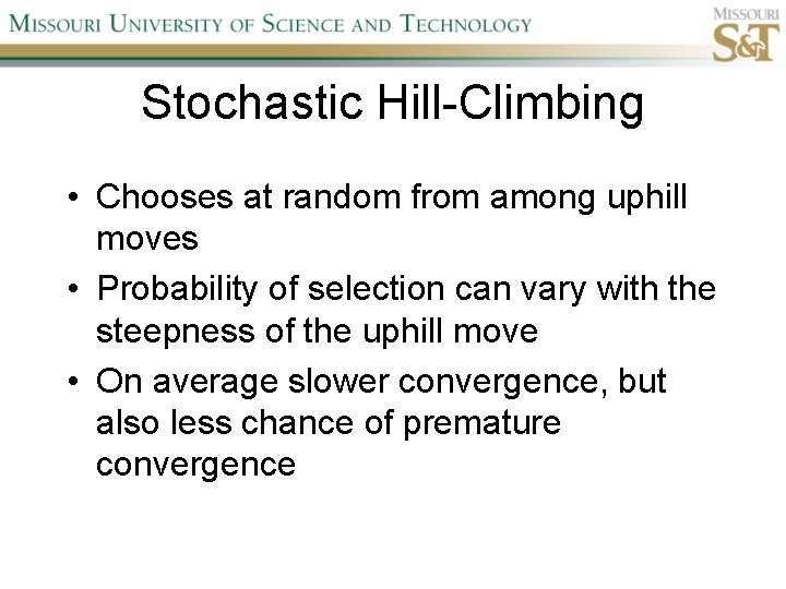 Stochastic Hill-Climbing • Chooses at random from among uphill moves • Probability of selection