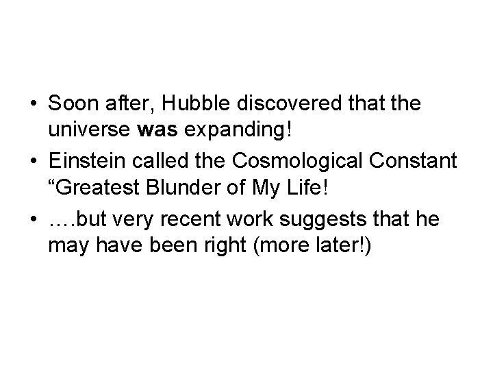  • Soon after, Hubble discovered that the universe was expanding! • Einstein called