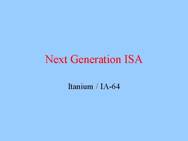 Next Generation ISA Itanium / IA-64 