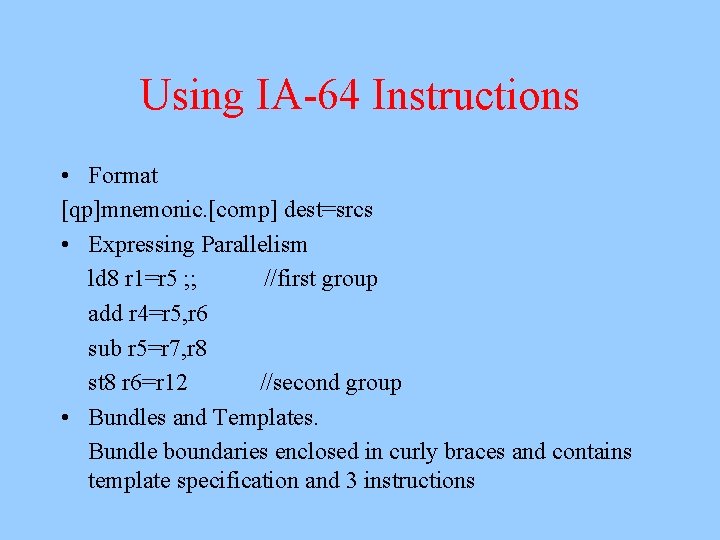 Using IA-64 Instructions • Format [qp]mnemonic. [comp] dest=srcs • Expressing Parallelism ld 8 r