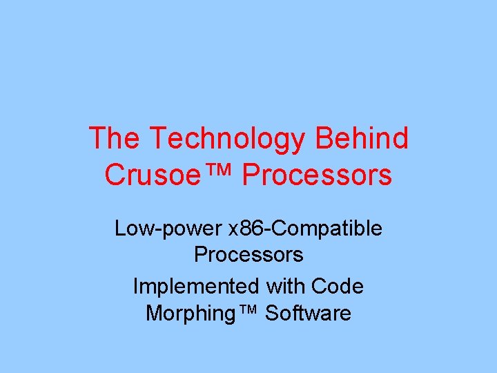 The Technology Behind Crusoe™ Processors Low-power x 86 -Compatible Processors Implemented with Code Morphing™