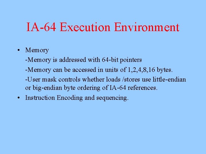 IA-64 Execution Environment • Memory -Memory is addressed with 64 -bit pointers -Memory can