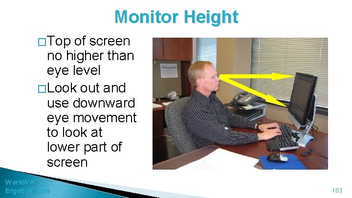 Monitor Height � Top of screen no higher than eye level � Look out