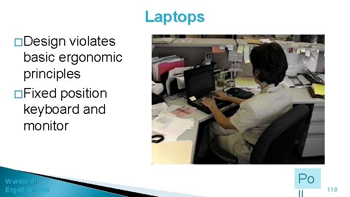 Laptops � Design violates basic ergonomic principles � Fixed position keyboard and monitor Work.