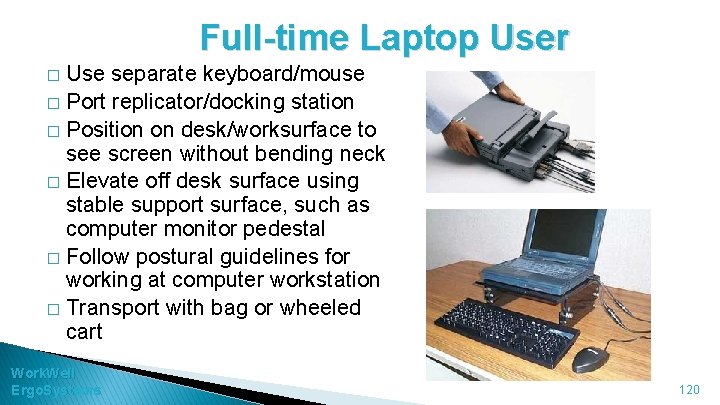 Full-time Laptop User Use separate keyboard/mouse � Port replicator/docking station � Position on desk/worksurface