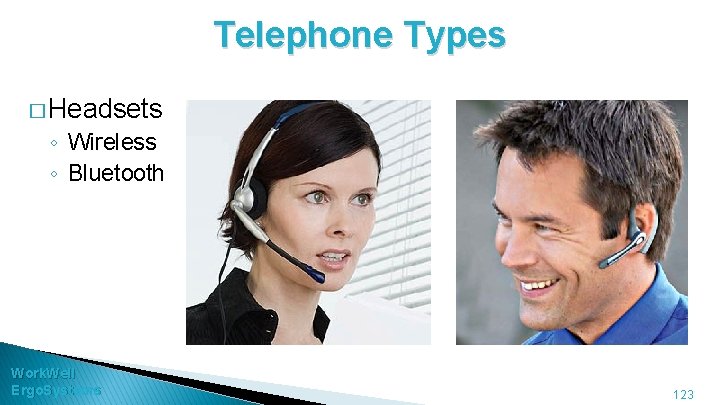 Telephone Types � Headsets ◦ Wireless ◦ Bluetooth Work. Well Ergo. Systems 123 