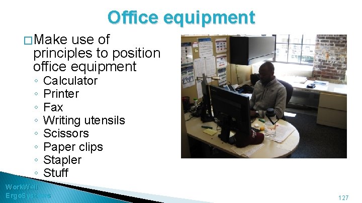 Office equipment � Make use of principles to position office equipment ◦ ◦ ◦