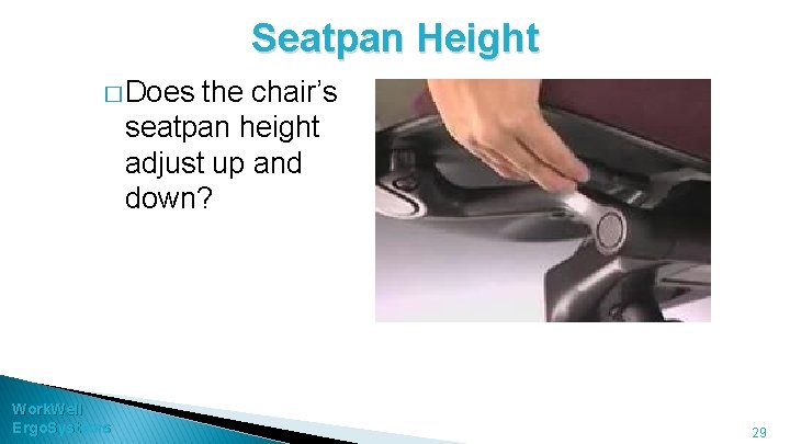 Seatpan Height � Does the chair’s seatpan height adjust up and down? Work. Well