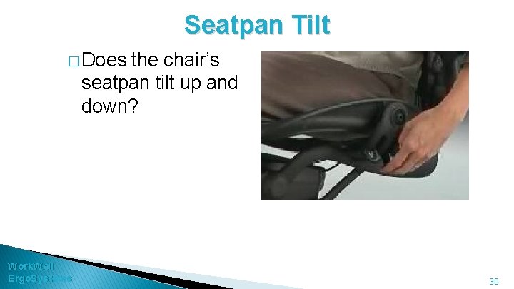 Seatpan Tilt � Does the chair’s seatpan tilt up and down? Work. Well Ergo.