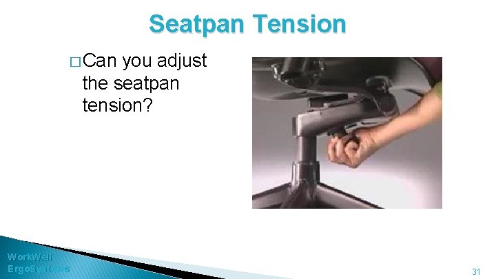 Seatpan Tension � Can you adjust the seatpan tension? Work. Well Ergo. Systems 31