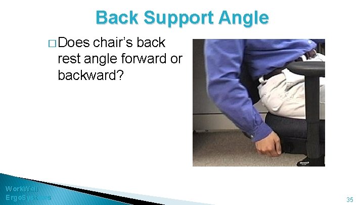 Back Support Angle � Does chair’s back rest angle forward or backward? Work. Well