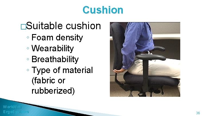 Cushion �Suitable cushion ◦ Foam density ◦ Wearability ◦ Breathability ◦ Type of material