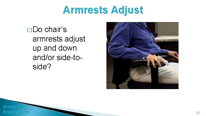 Armrests Adjust � Do chair’s armrests adjust up and down and/or side-toside? Work. Well